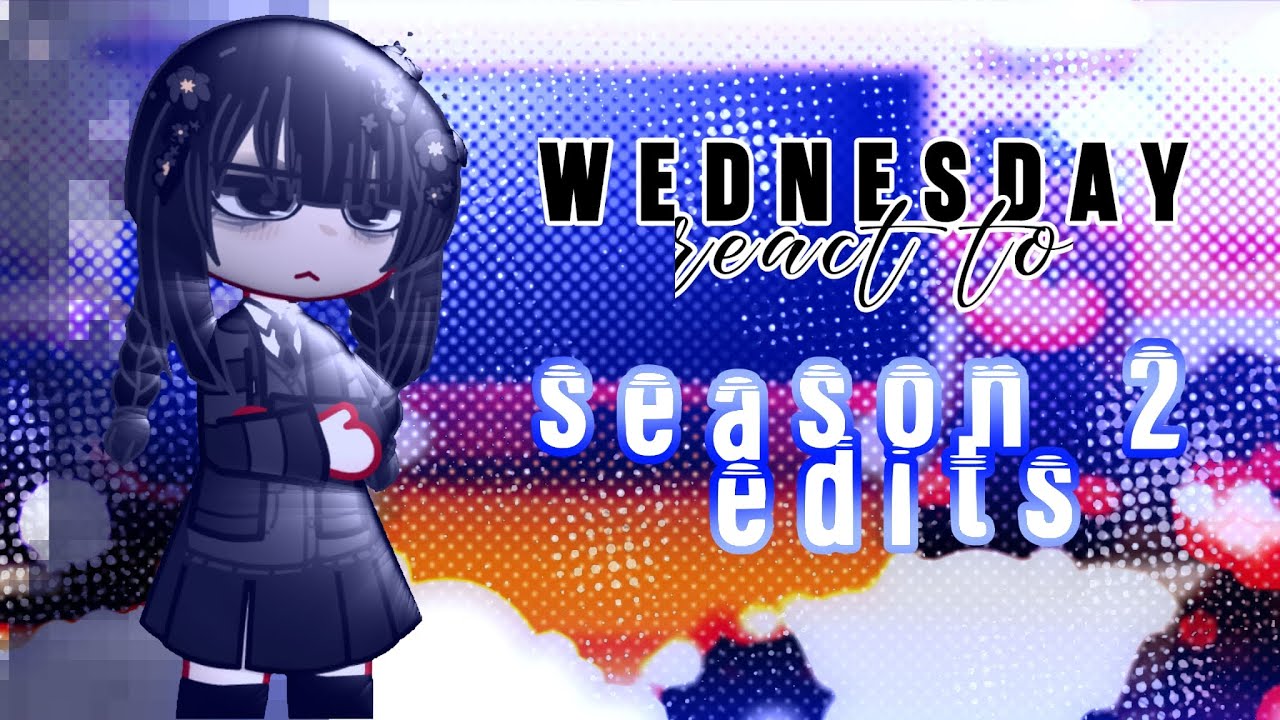 •Wednesday react to season 2 edits || Wednesday Addams // Nevermore || Gacha Reaction Video•