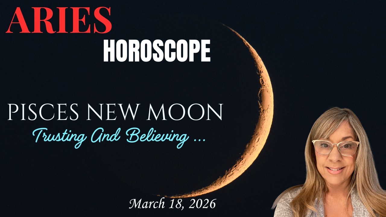 ARIES HOROSCOPE~PISCES New MOON 3/18/2026