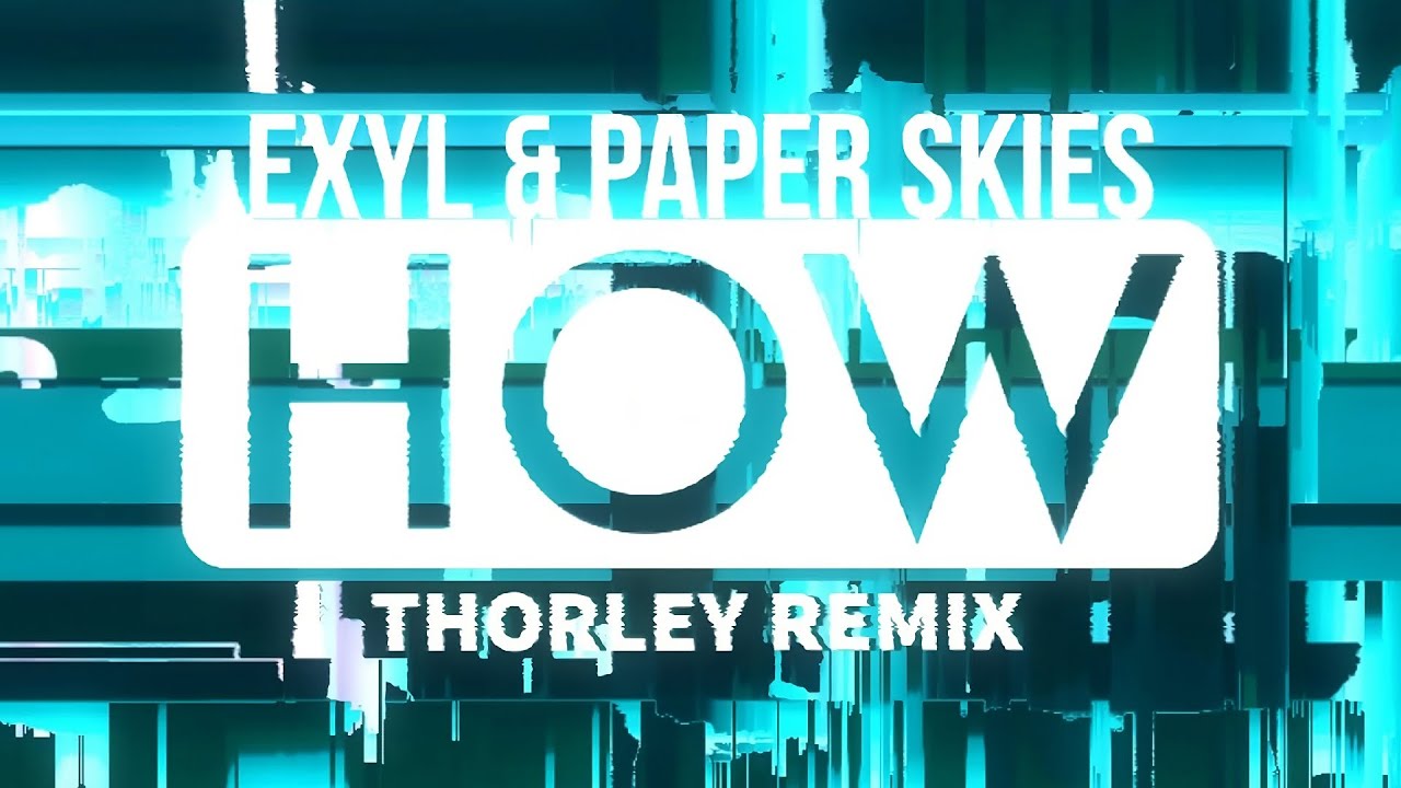 Exyl & Paper Skies - HOW (thorlee Remix)