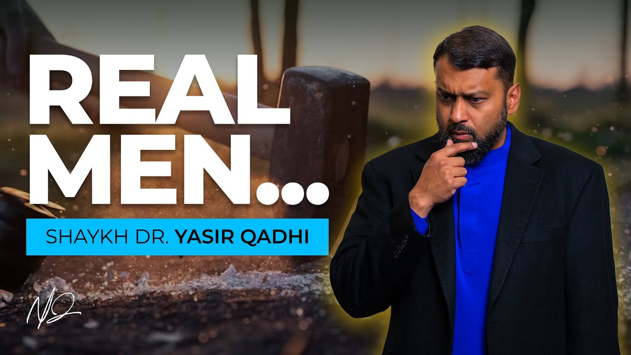 The Definition of REAL Men | Shaykh Dr. Yasir Qadhi