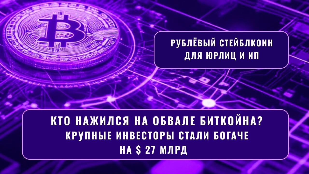 Кто нажился на обвале крипты?/Биткоины - как гора с плеч/Рублёвый стейблкоин для юрлиц и ИП