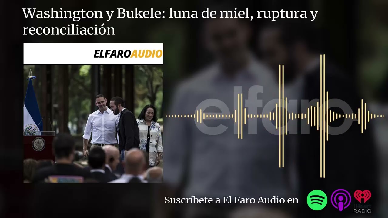 Washington y Bukele: luna de miel, ruptura y reconciliación