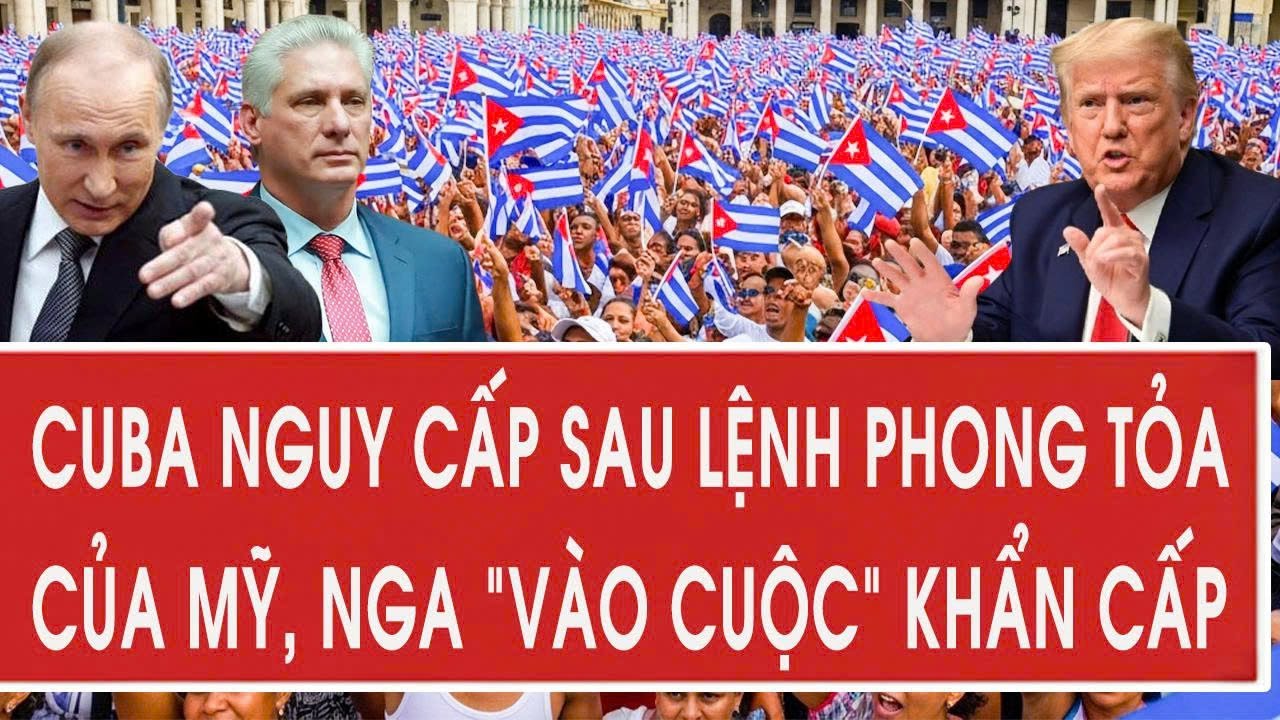 Cuba nguy cấp sau lệnh phong tỏa của Mỹ, Nga “vào cuộc” khẩn cấp
