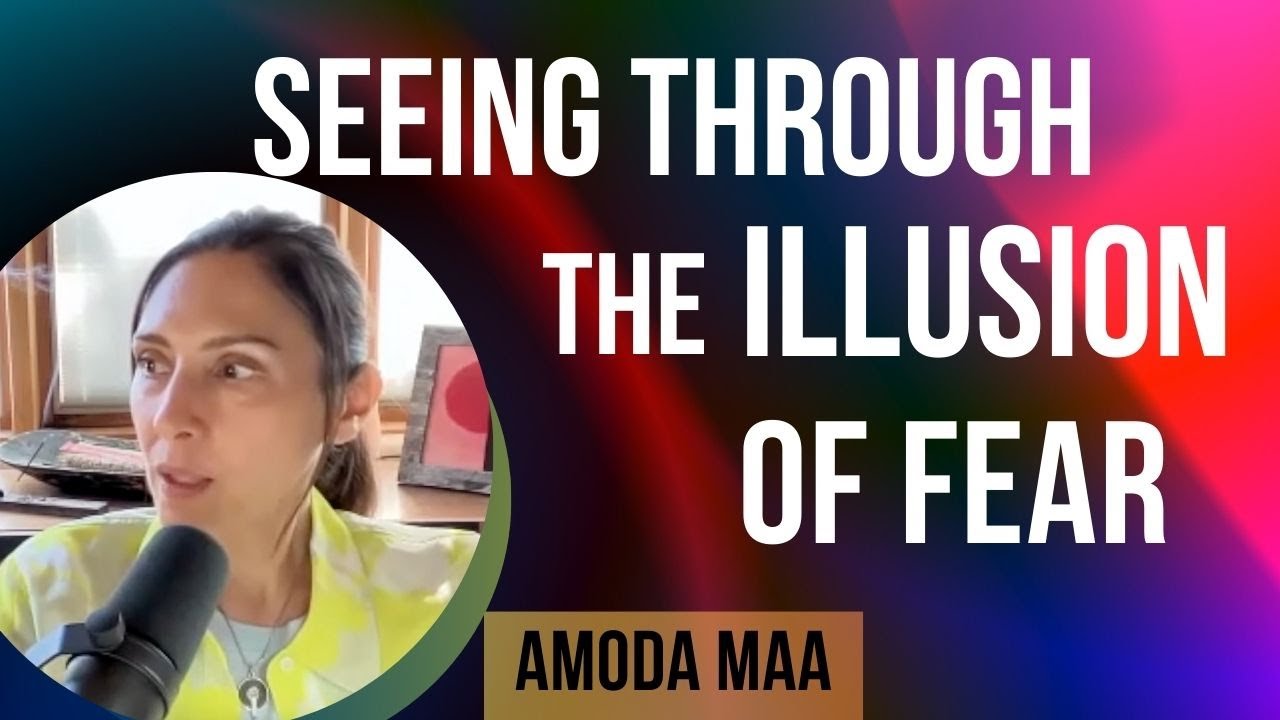 Seeing Through the Illusion of Fear - Amoda Maa