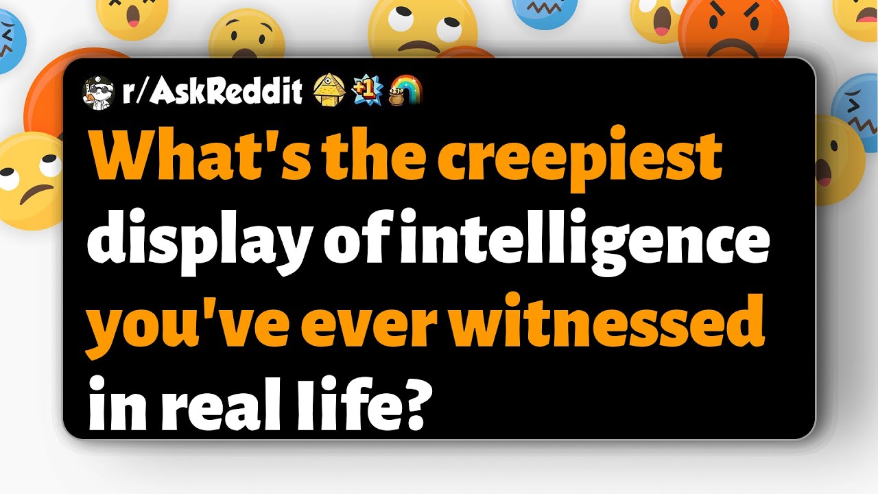 r/AskReddit | What's the creepiest display of intelligence you've ever witnessed in real Iife?