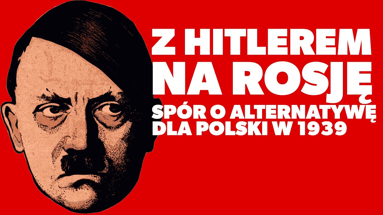 Z Hitlerem na Rosję? Spór o alternatywę dla Polski w 1939 r. [RAK | SADKIEWICZ]