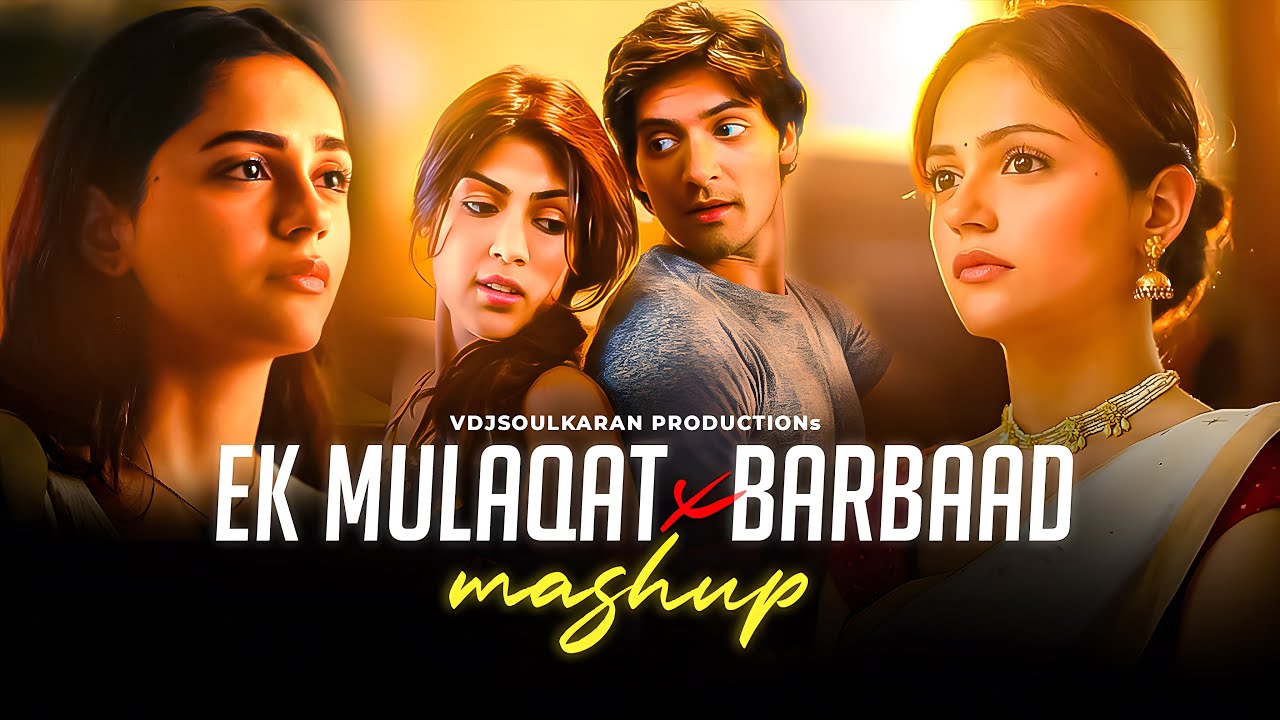 Ek Mulaqat X Barbaad Mashup - VDJ Soul Karan | Jubin Nautiyal Ft. Arijit Singh | Emotional Chillout 