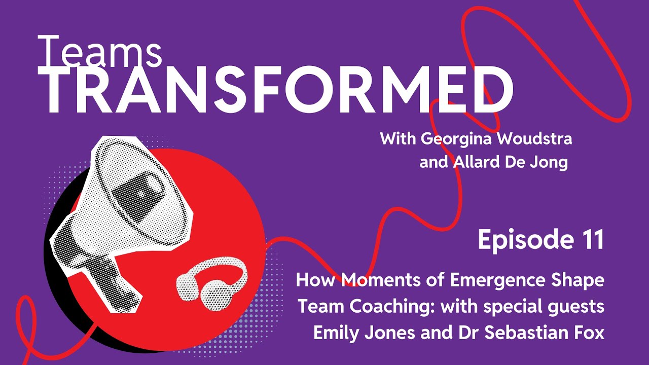 How Moments of Emergence Shape Team Coaching: with special guests Emily Jones and Sebastian Fox