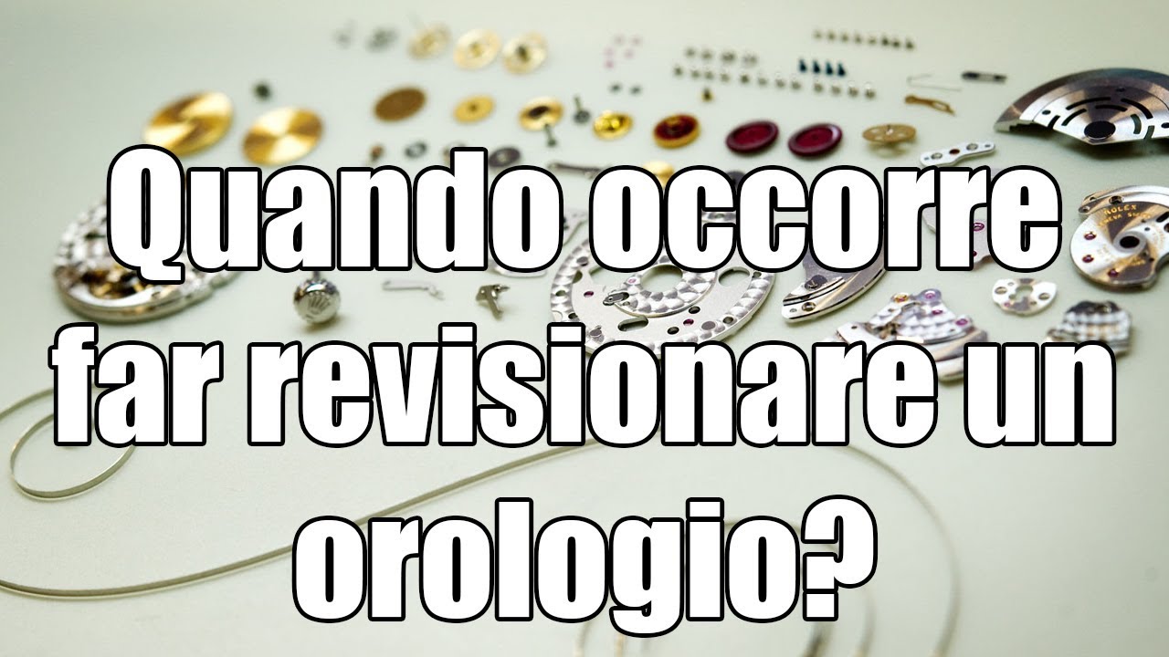 Quando occorre far revisionare un orologio meccanico?