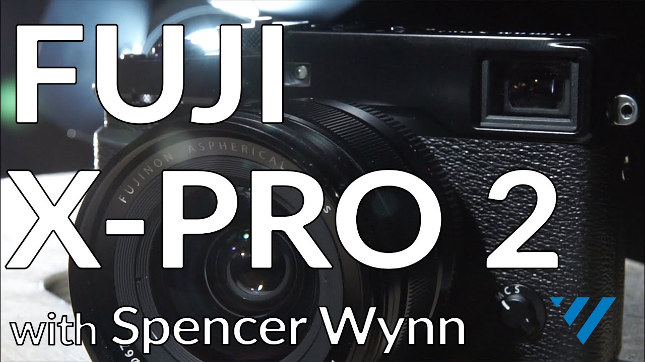Fujifilm X-Pro 2 - Hands on with Spencer Wynn | Hands-On