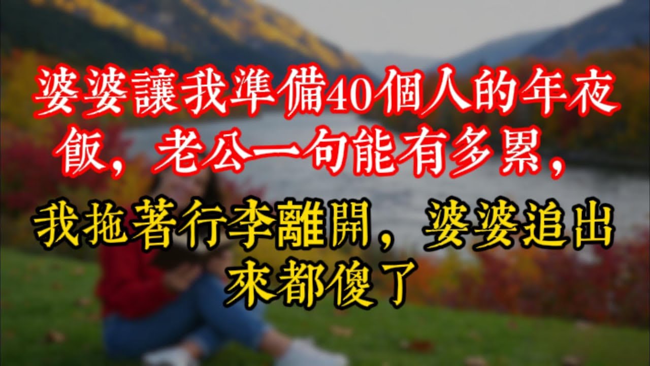 婆婆讓我準備40個人的年夜飯，老公一句能有多累，我拖着行李離開，婆婆追出來都傻了