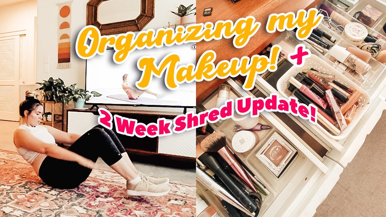 Organizing my Makeup + Chloe Ting 2 Week Shred Update