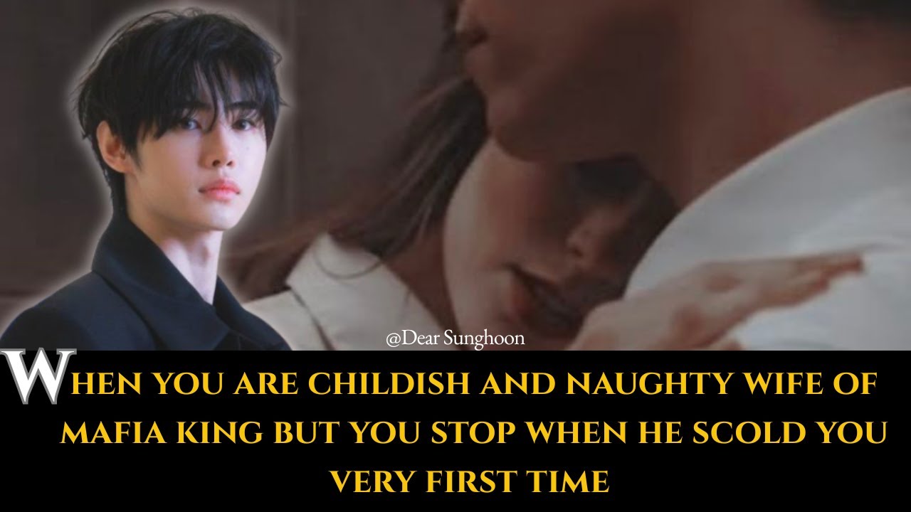 When you are childish and naughty wife of mafia king but you stop when he scold.. Sunghoon ff [OS]