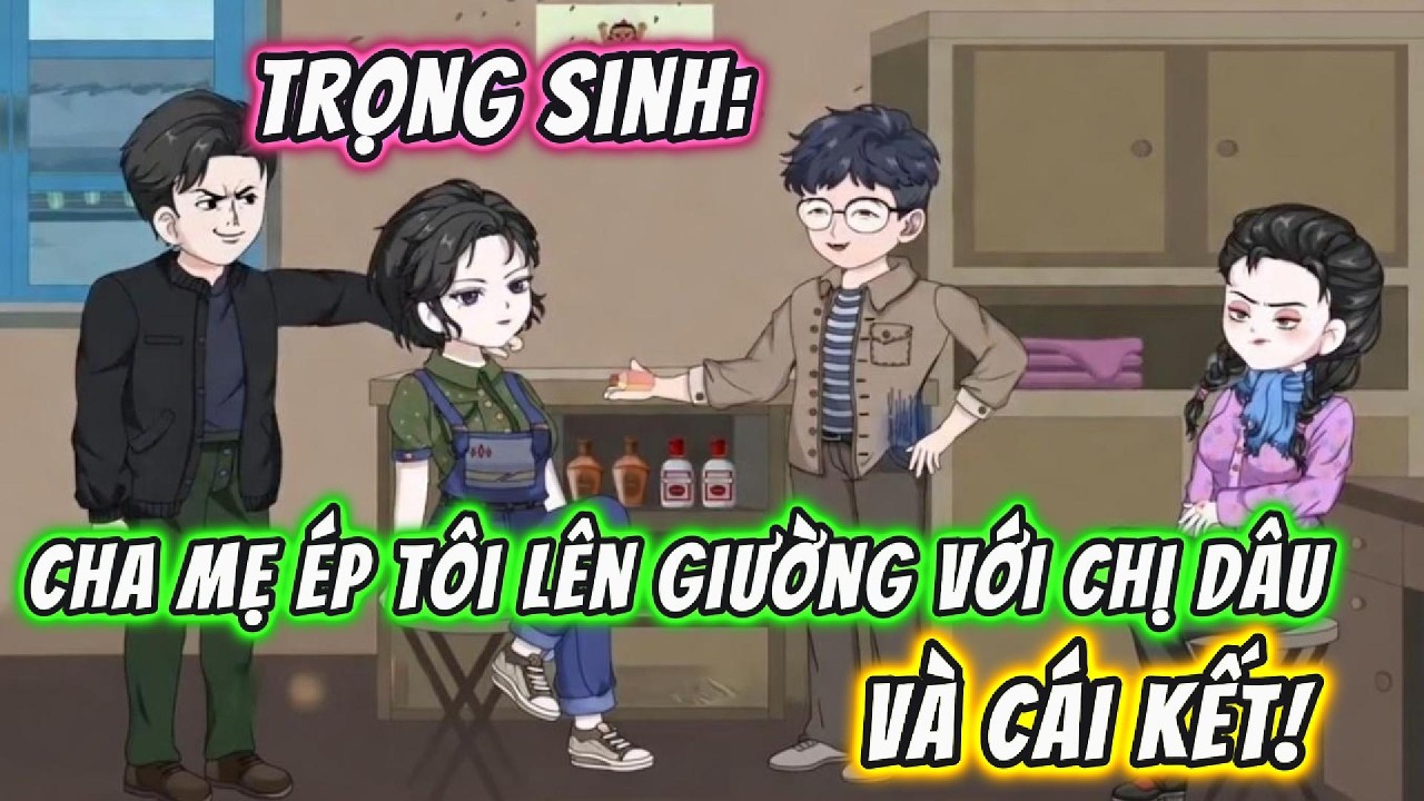Trọng Sinh: Cha Mẹ Ép Tôi Lên Giường Với Chị Dâu Và Cái Kết! |  191VietSub