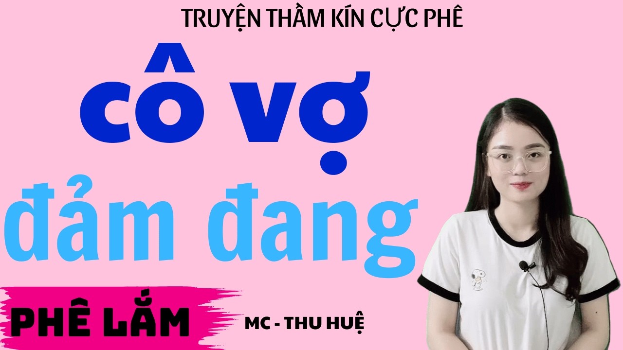 Truyện Ngôn Tình Mới : CÔ VỢ ĐẢM ĐANG : Cực Phấm THU HUỆ Diễn Đọc Nghe Sướng Nhất