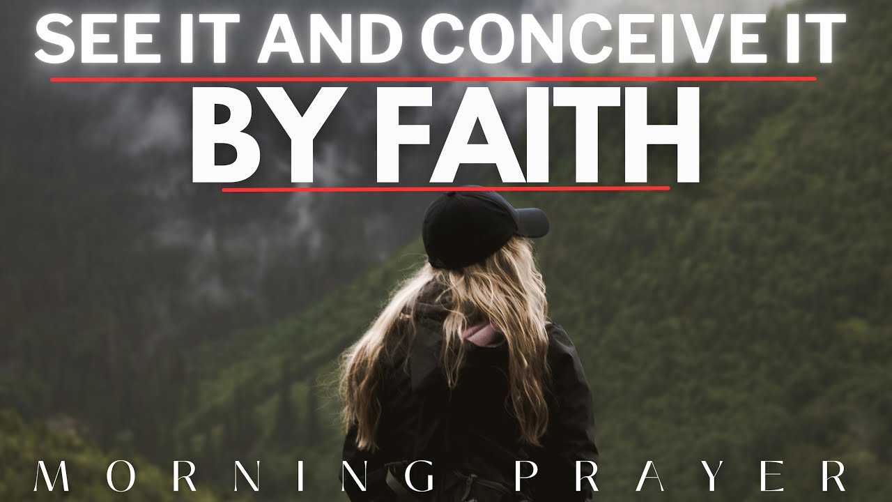 See it and Conceive it By FAITH | Prayer to Start Your Day With God | Morning Prayer