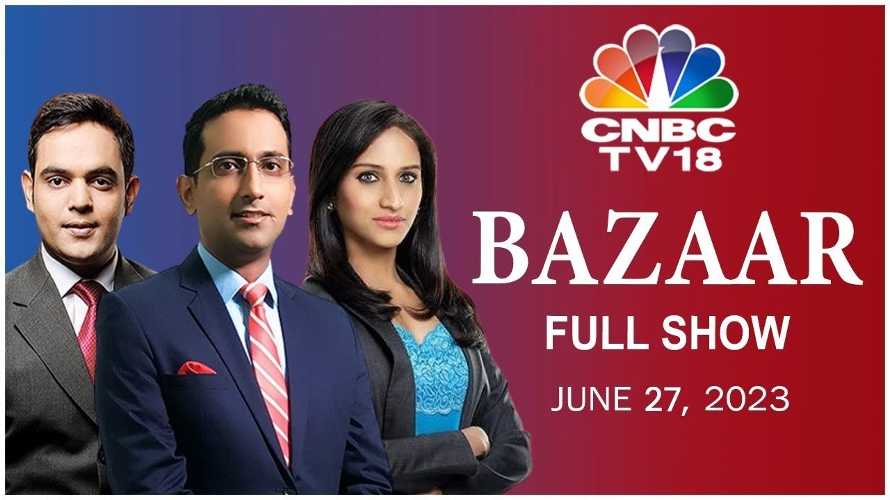 Bazaar: The Most Comprehensive Show On Stock Markets | Full Show | June 27, 2023 | CNBC TV18