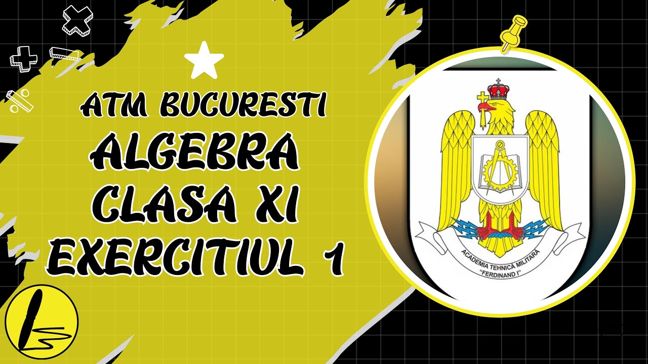 Admitere Matematica: Algebra XI: Exercitiul 1 - Academia Tehnica Militara 
