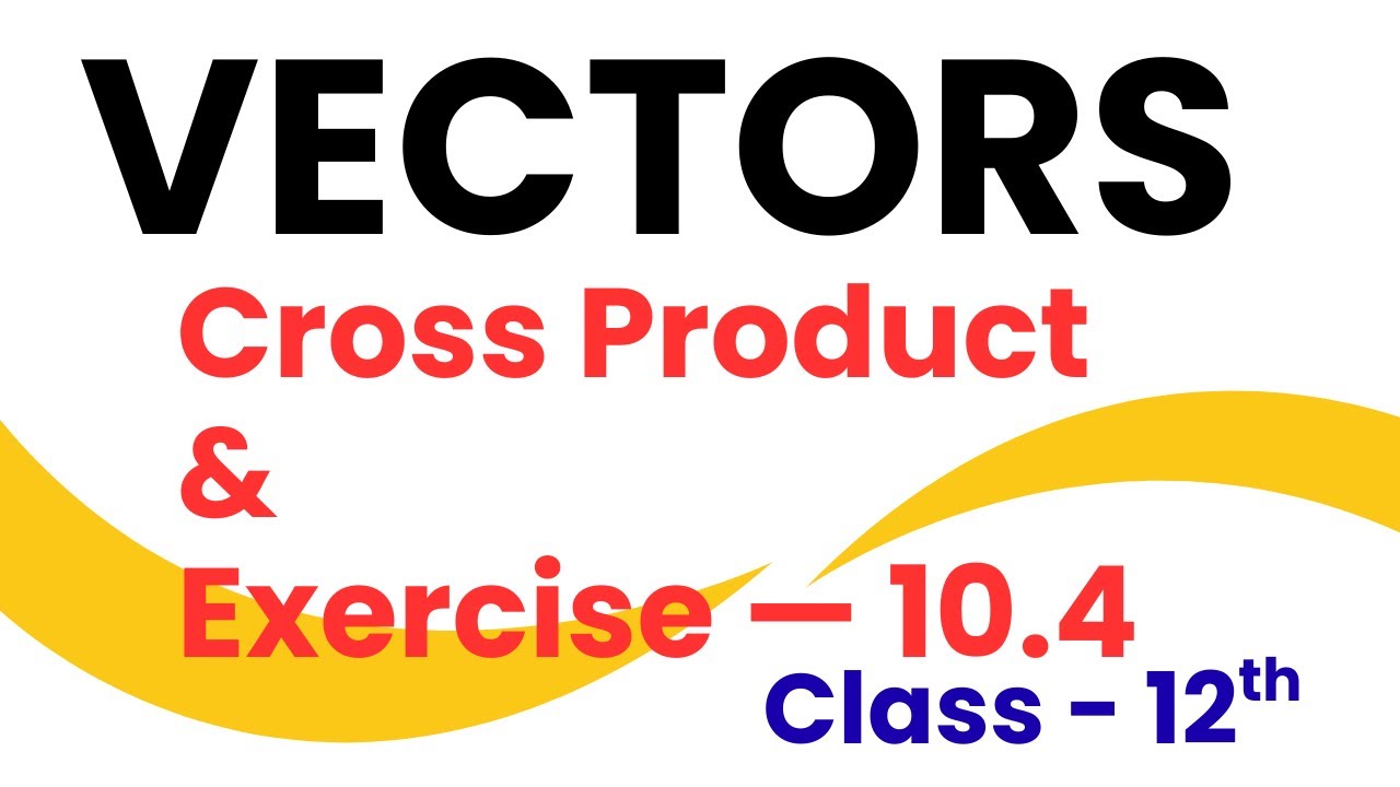 Cross Product  | Vectors – NCERT Exercise 10.4 Complete |  Class 12 Maths CBSE