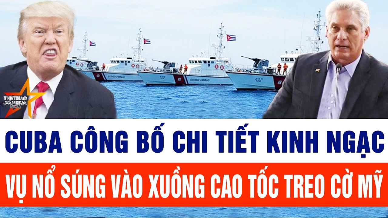 Thế giới nổi bật 26/2: Cuba công bố chi tiết kinh ngạc vụ nổ súng vào xuồng cao tốc treo cờ Mỹ