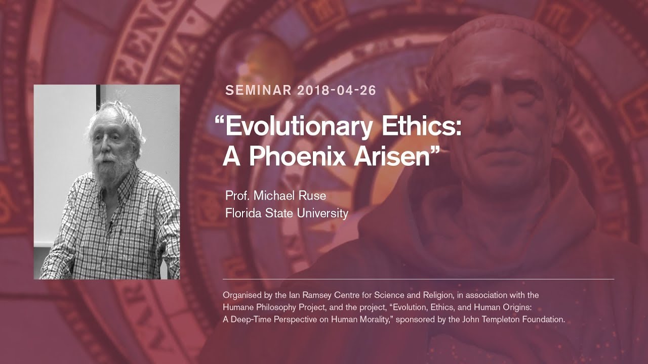 Prof. Michael Ruse - 'Evolutionary Ethics: A Phoenix Arisen?'