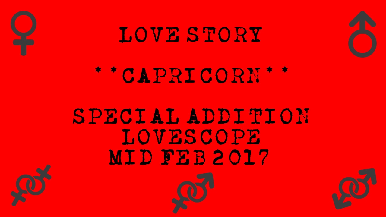 Capricorn - Special Addition *Lovestory* Lovescope - Mid Feb 2017