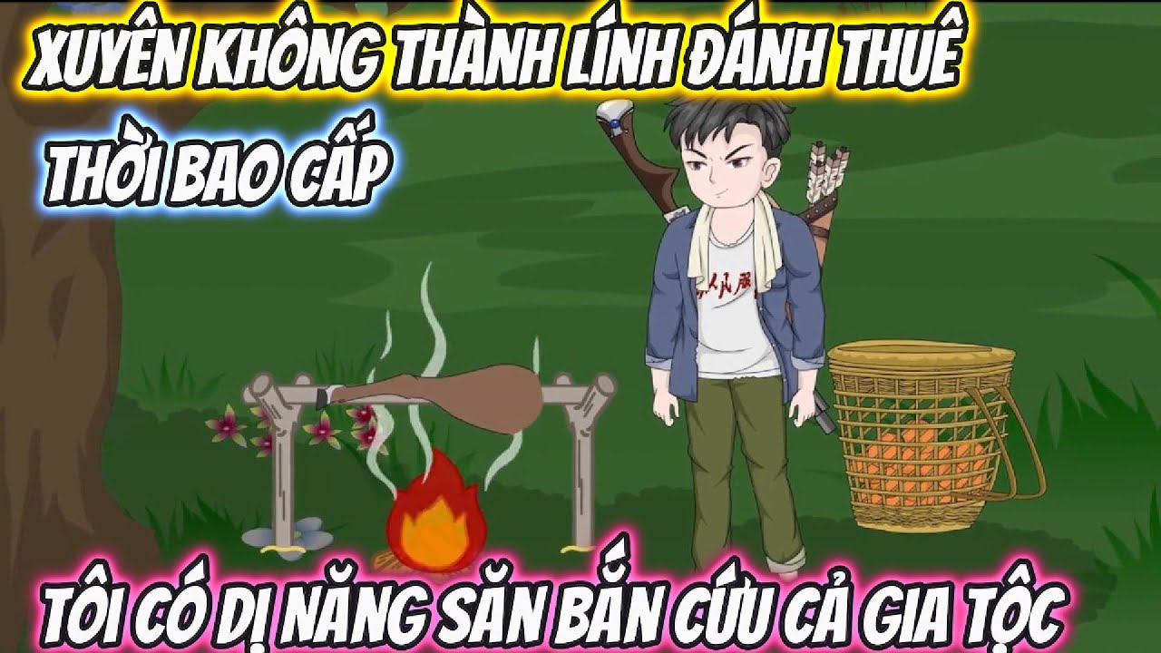 Xuyên Không Thành Lính Đánh Thuê Thời Bao Cấp, Tôi Có Dị Năng Săn Bắn Cứu Cả Gia Tộc Full Bộ