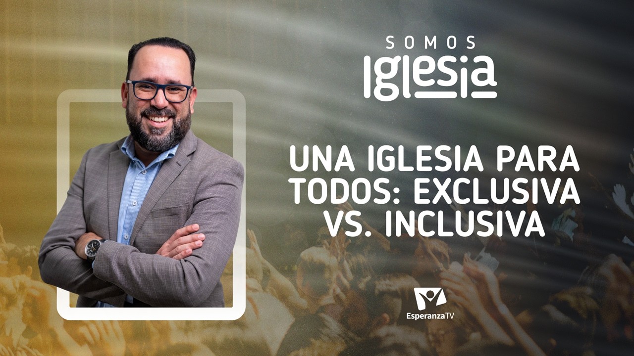 Somos Iglesia | #7: Una Iglesia para todos: Exclusiva vs. Inclusiva (con Pr. Walter Castro)