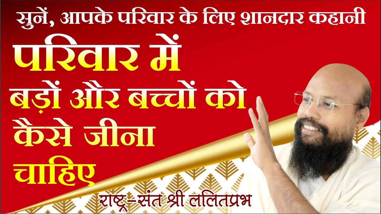 परिवार में बड़ों और बच्चों को कैसे जीना चाहिए। सुनें, आपके परिवार के लिए शानदार कहानी। ललितप्रभ जी