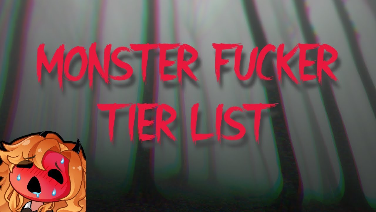 The Monster Fucker Tier List