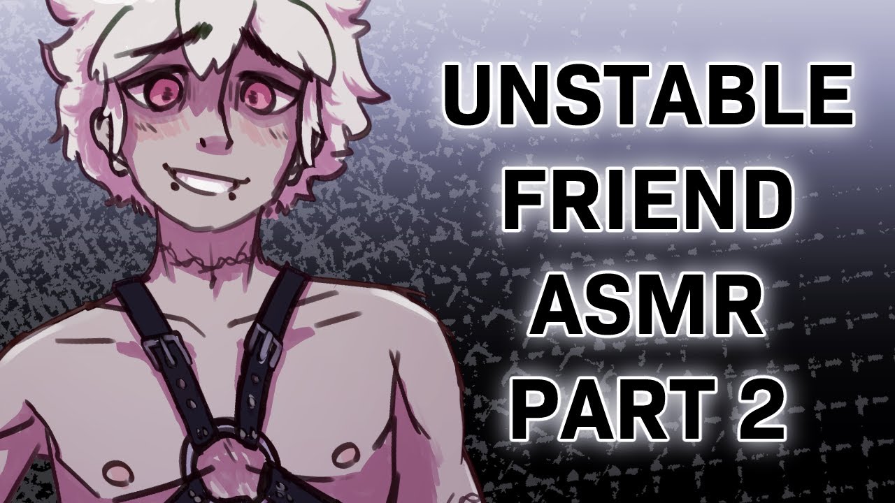 Unstable Friend Part 2 || ASMR
