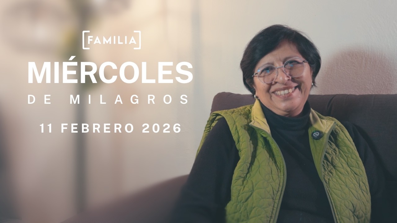 Miércoles de MILAGROS | 11 de febrero | SOMOS FAMILIA
