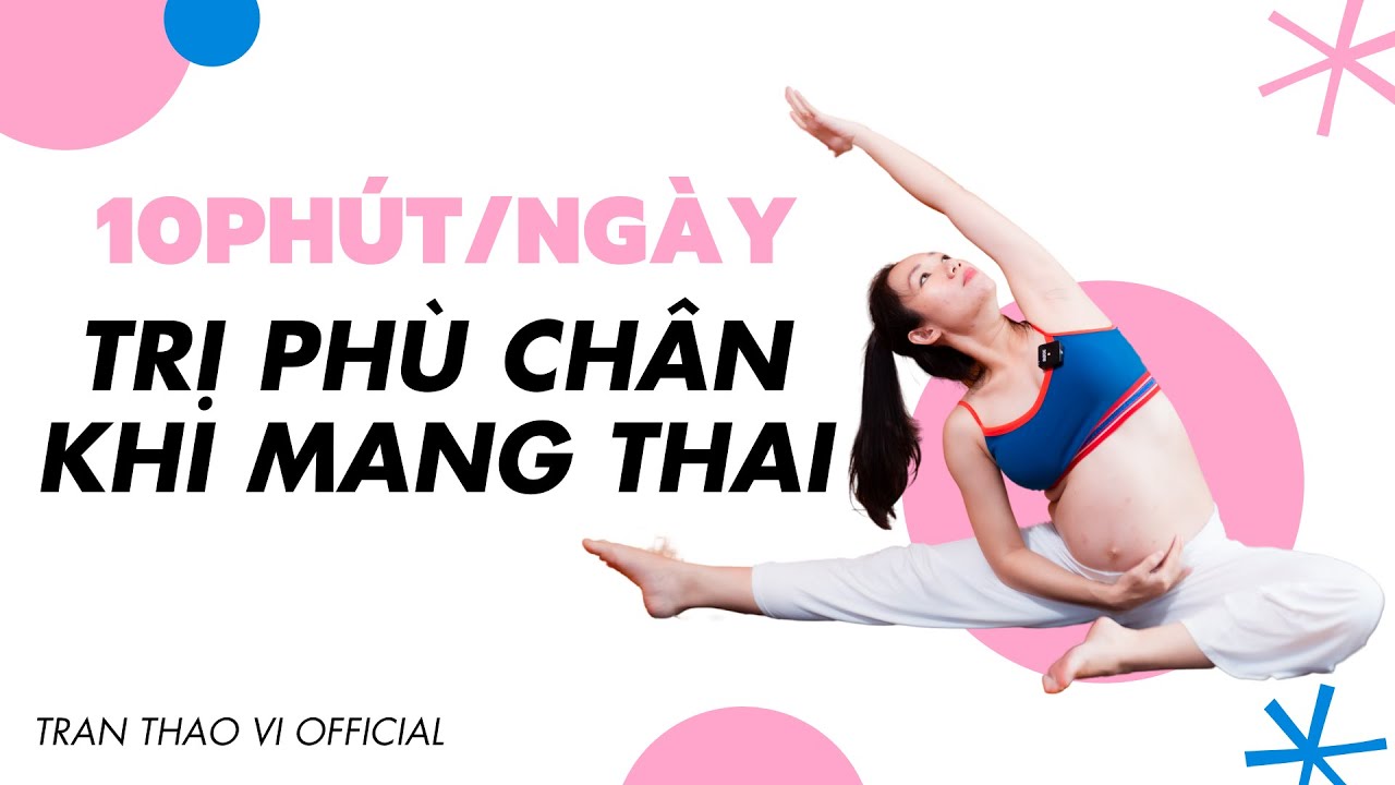 Nguyên nhân và cách giảm phù chân khi mang thai chỉ với 10 phút mỗi ngày | TRAN THAO VI OFFICIAL