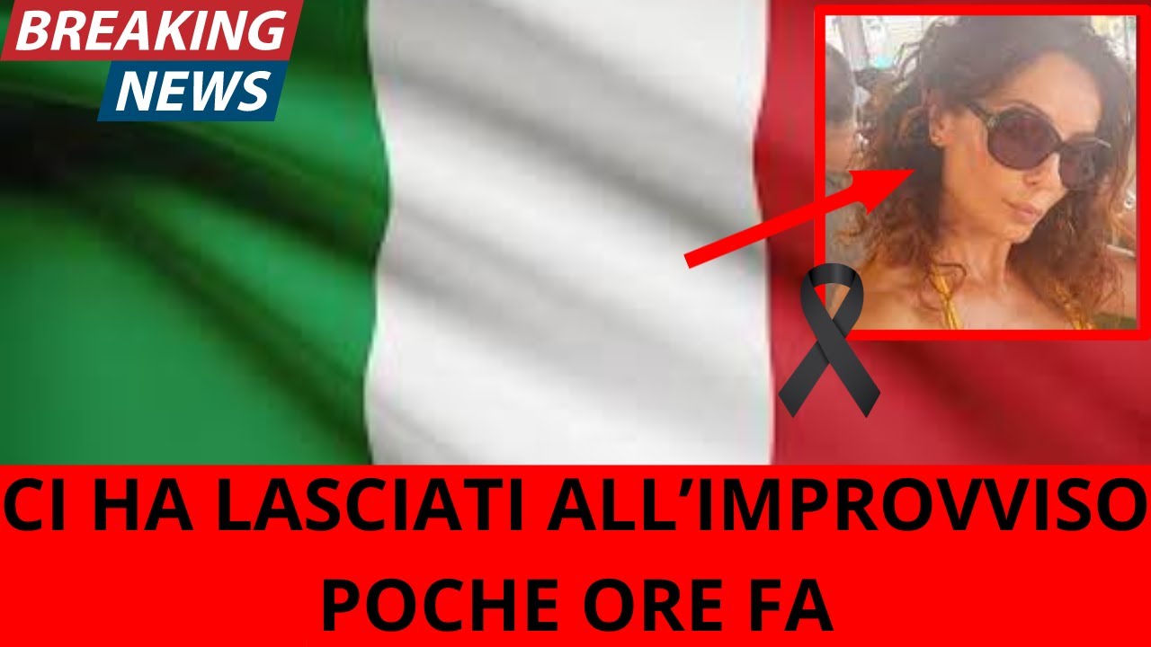 NEWS/NOTIZIA DI CRONACA: ULTIM'ORA: TUTT'ITALIA IN LUTTO, CI HA LASCIATI ALL'IMPROVVISO, LEI ERA...