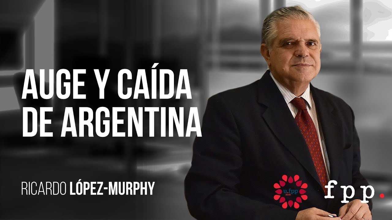 Auge y caída de Argentina | Ricardo López Murphy