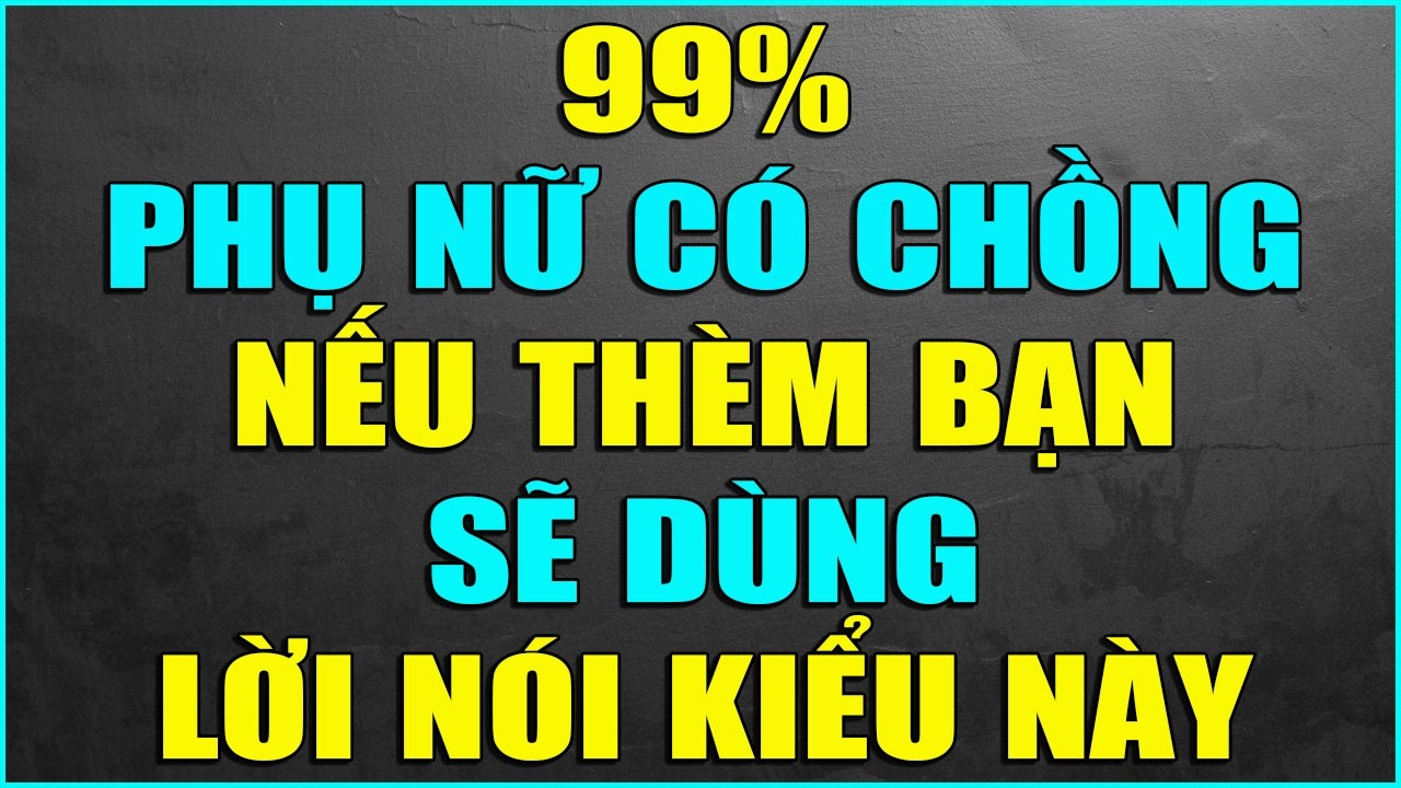 PHỤ NỮ CÓ CHỒNG NẾU THÈM BẠN SẼ DÙNG LỜI NÓI KIỂU NÀY