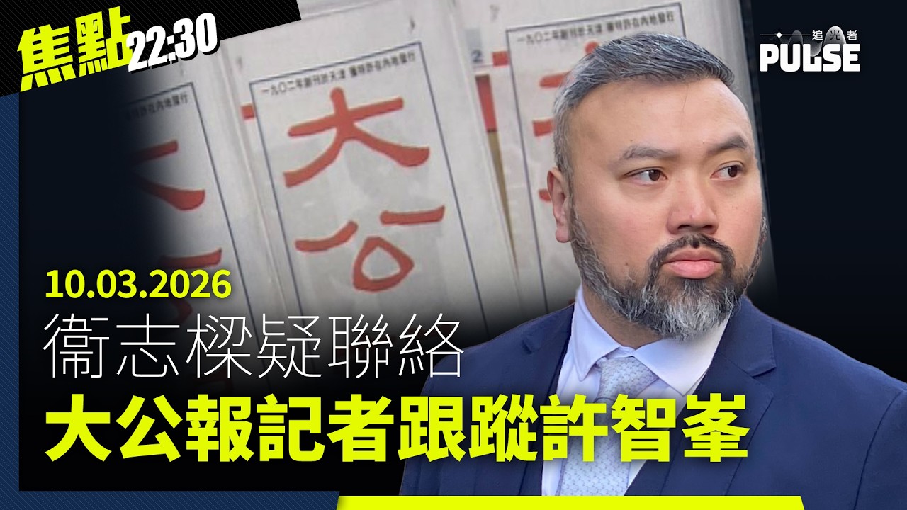 焦點22:30｜10.03.2026｜衞志樑疑聯絡大公報記者跟蹤許智峯、李慧琼考慮為立會引入人大常委制度、流亡港人劉祖廸申入英籍遭延誤9個月