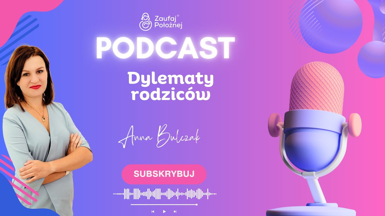 Dylematy rodziców - Podcast Anny Bulczak z Zaufaj Położnej