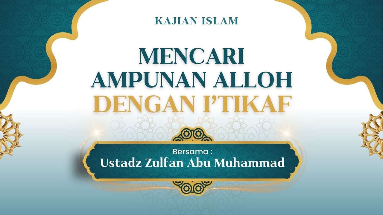 Kajian Islam : MENCARI AMPUNAN ALLOH DENGAN I'TIKAF - Ustadz Zulfan Abu Muhammad.