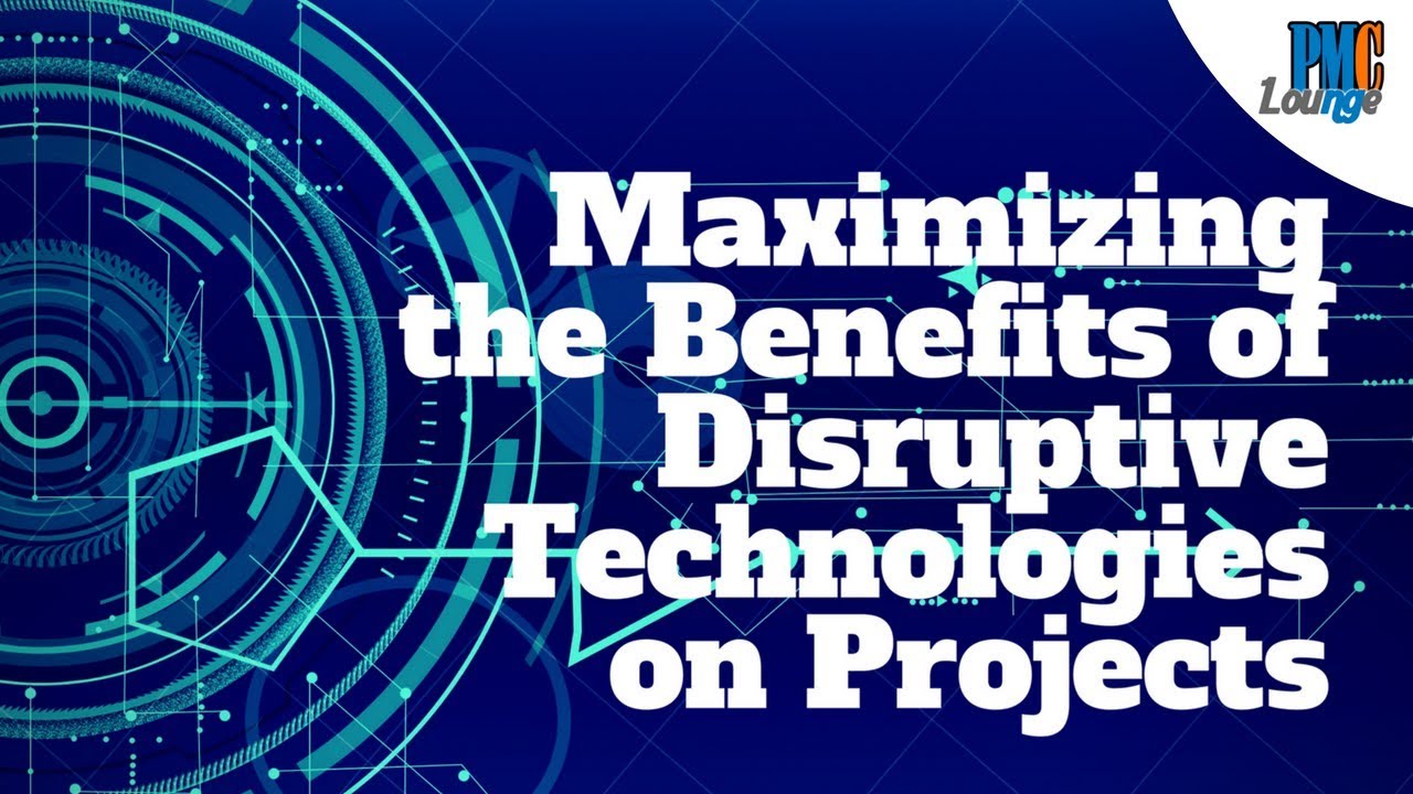 Maximizing the Benefits of Disruptive Technologies on Projects