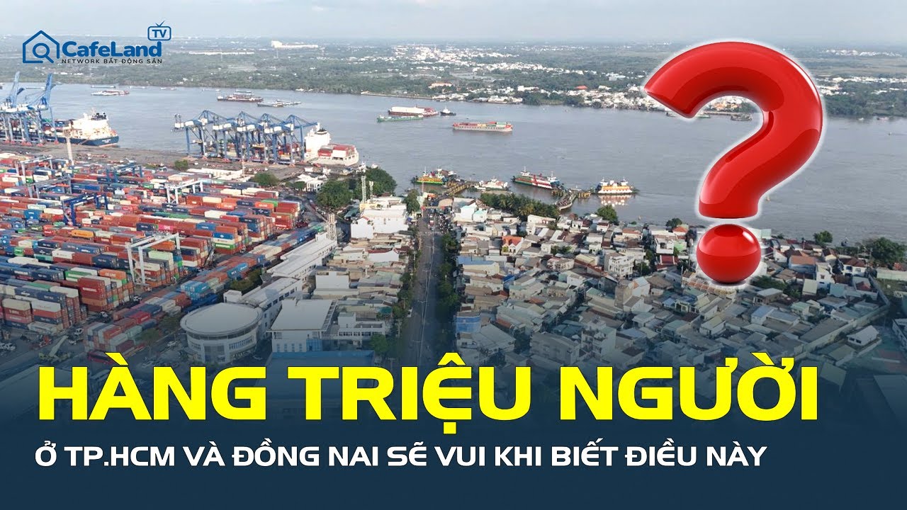 HÀNG TRIỆU NGƯỜI ở TP.HCM và Đồng Nai cực kỳ vui khi biết điều này | CafeLand