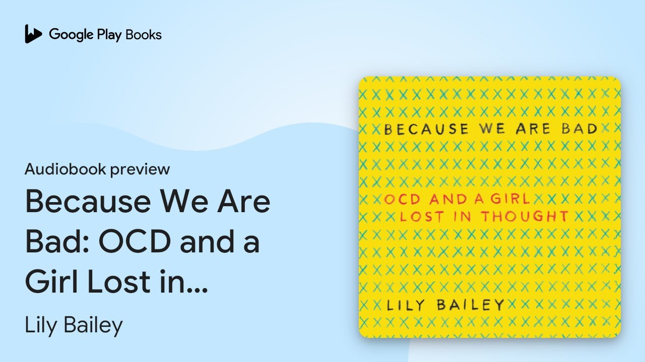 Because We Are Bad: OCD and a Girl Lost in… by Lily Bailey · Audiobook preview
