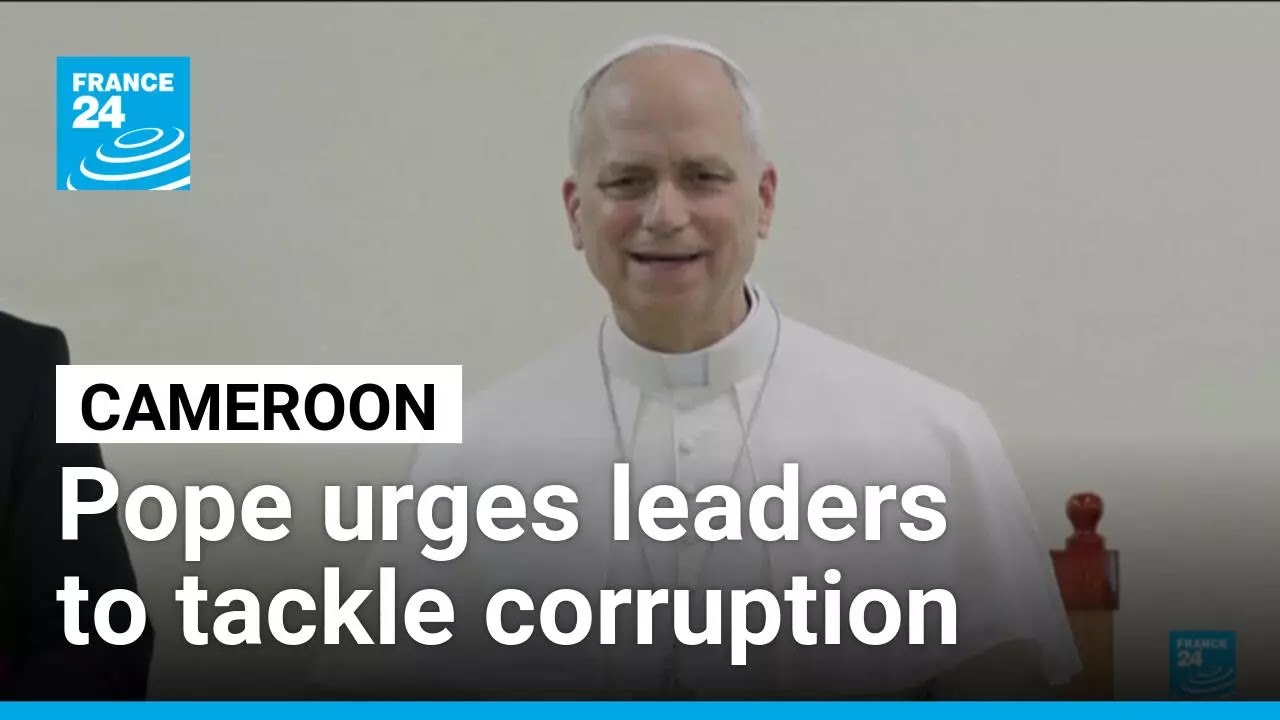 Pope urges Cameroon's leaders to examine 'conscience', tackle corruption &bull; FRANCE 24 English