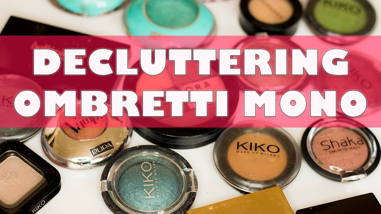 DECLUTTERING OMBRETTI: TENGO, REGALO, BUTTO? | LAURA ILMIOBEAUTY
