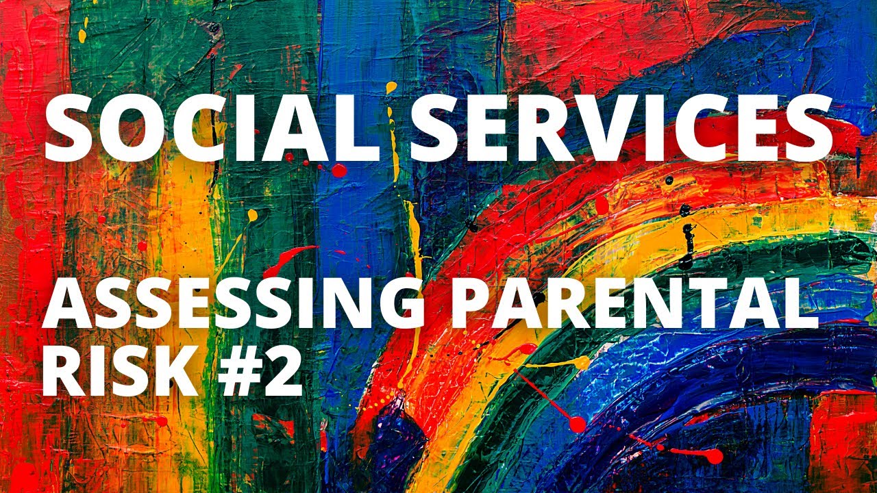 Social Services - Assessing Parental Risk #2 - How Social Workers Decide if a Parent is Dangerous