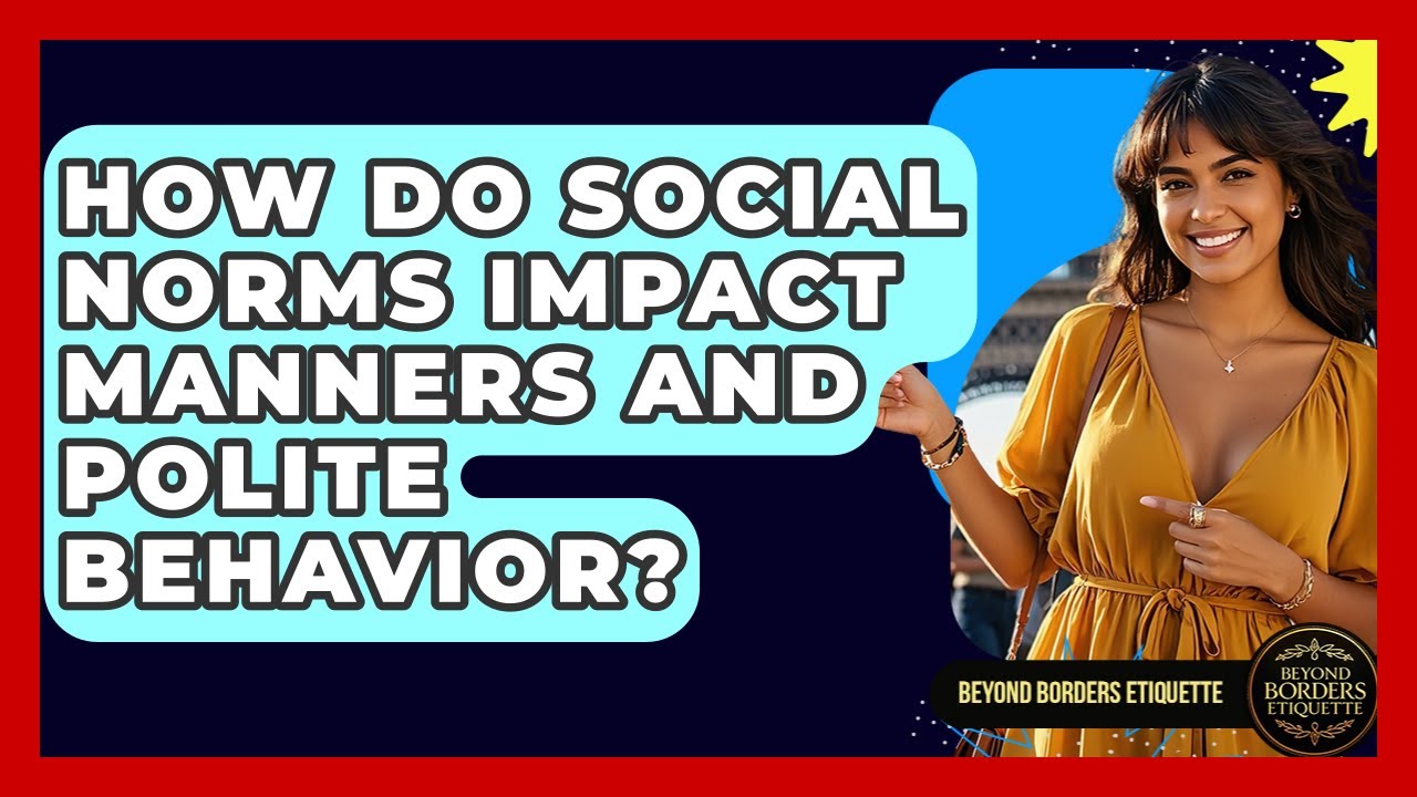 How Do Social Norms Impact Manners and Polite Behavior? | Beyond Borders Etiquette