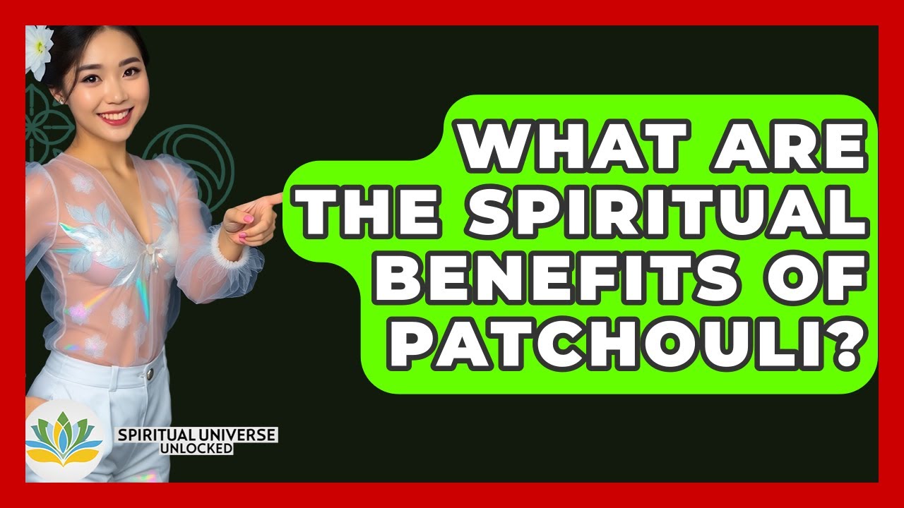 What Are The Spiritual Benefits Of Patchouli? - Spiritual Universe Unlocked