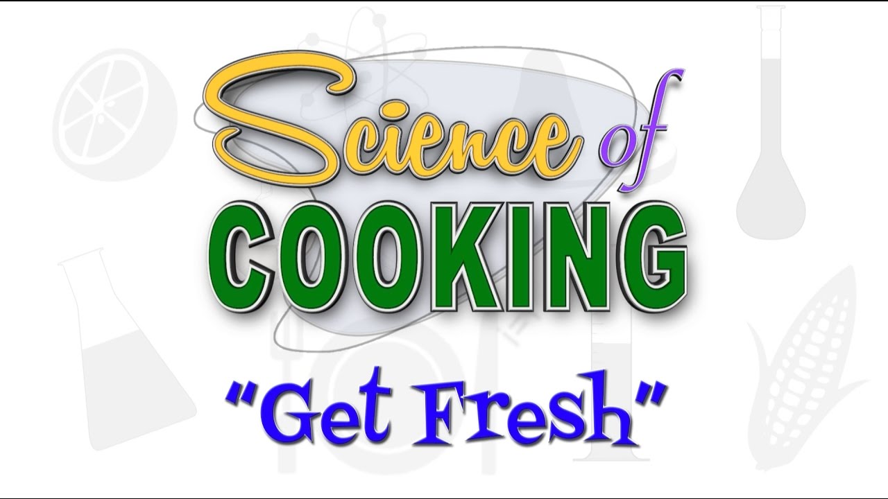 The Science of Cooking :: Episode 1 :: Get Fresh