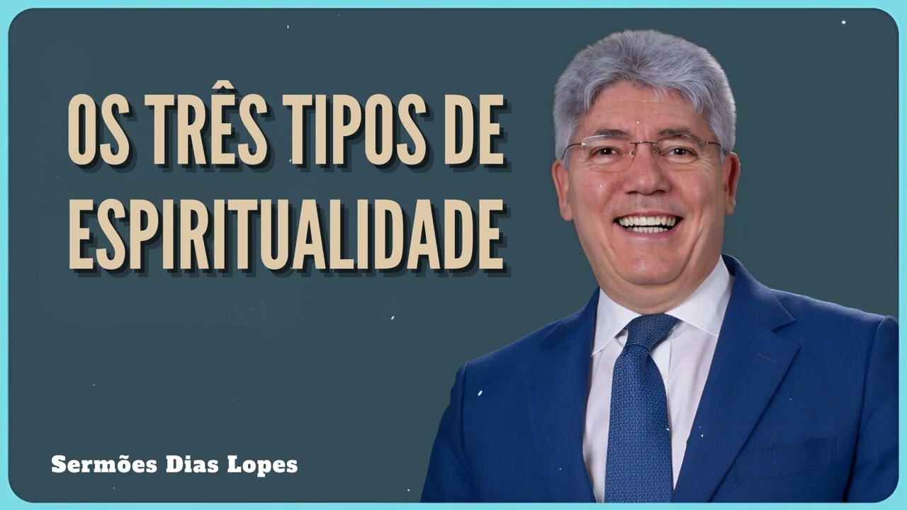 OS TRÊS TIPOS DE ESPIRITUALIDADE - Sermões Dias Lopes