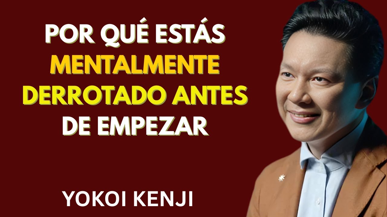 POR QUÉ ESTÁS MENTALMENTE DERROTADO ANTES DE EMPEZAR _ Yokoi Kenji